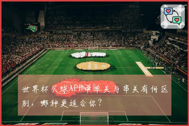 世界杯买球APP中单关与串关有何区别，哪种更适合你？