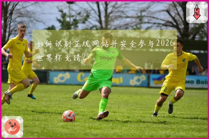 如何识别正规网站并安全参与2026世界杯竞猜？