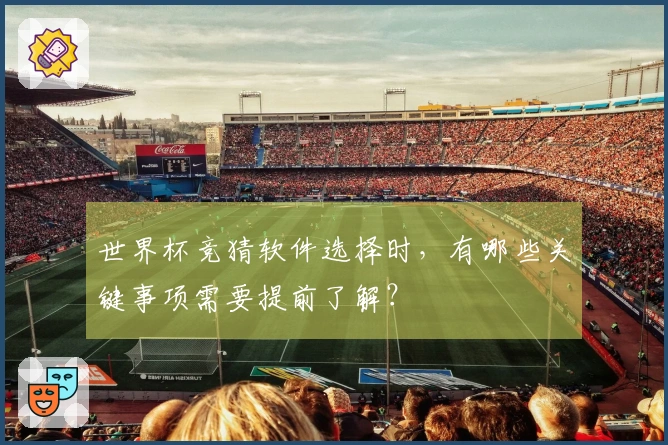 世界杯竞猜软件选择时，有哪些关键事项需要提前了解？